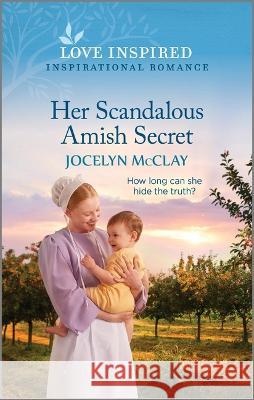 Her Scandalous Amish Secret: An Uplifting Inspirational Romance Jocelyn McClay 9781335597090 Love Inspired
