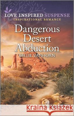 Dangerous Desert Abduction Kellie Vanhorn 9781335597540 Love Inspired Suspense