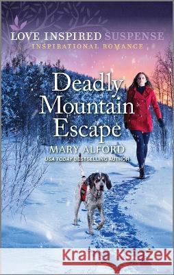 Deadly Mountain Escape Mary Alford 9781335597885 Love Inspired Suspense