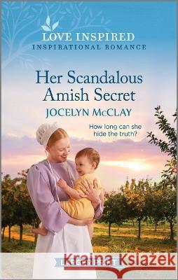 Her Scandalous Amish Secret: An Uplifting Inspirational Romance Jocelyn McClay 9781335598530 Love Inspired Larger Print