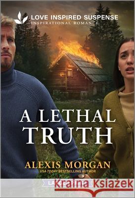 A Lethal Truth Alexis Morgan 9781335638373 Love Inspired Suspense Larger Print