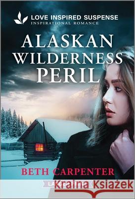 Alaskan Wilderness Peril Beth Carpenter 9781335638496 Love Inspired Suspense Larger Print