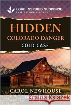 Hidden Colorado Danger Carol Newhouse 9781335638670 Love Inspired Suspense Larger Print