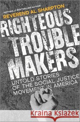 Righteous Troublemakers: Untold Stories of the Social Justice Movement in America Al Sharpton 9781335639912 Hanover Square Press