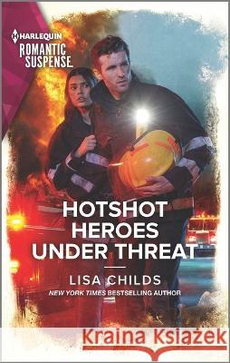 Hotshot Heroes Under Threat Lisa Childs 9781335738165 Harlequin Romantic Suspense