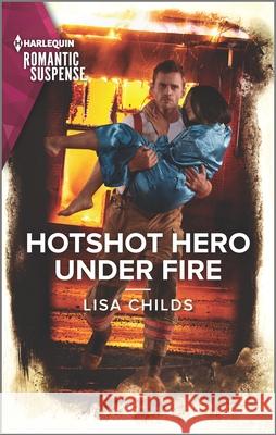 Hotshot Hero Under Fire Lisa Childs 9781335759764 Harlequin Romantic Suspense