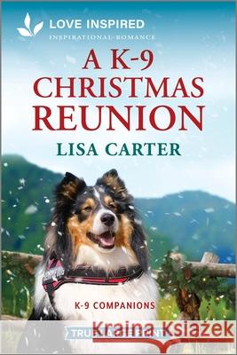 A K-9 Christmas Reunion: An Uplifting Inspirational Romance Lisa Carter 9781335904577 Love Inspired True Large Print