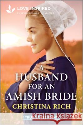 A Husband for an Amish Bride: An Uplifting Inspirational Romance Christina Rich 9781335904645 Love Inspired True Large Print