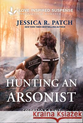 Hunting an Arsonist Jessica R. Patch 9781335919106 Love Inspired Suspense