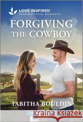 Forgiving the Cowboy: An Uplifting Inspirational Romance Tabitha Bouldin 9781335931733 Love Inspired Larger Print