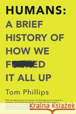 Humans: A Brief History of How We F*cked It All Up Tom Phillips 9781335936639 Hanover Square Press