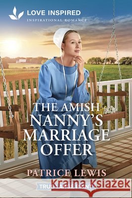 The Amish Nanny's Marriage Offer: An Uplifting Inspirational Romance Patrice Lewis 9781335940360 Love Inspired True Large Print