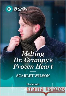 Melting Dr. Grumpy's Frozen Heart Scarlet Wilson 9781335942685