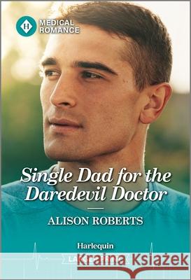 Single Dad for the Daredevil Doctor Alison Roberts 9781335993540 Harlequin Medical Romance