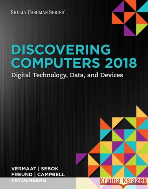 Discovering Computers: Digital Technology, Data, and Devices Misty E. Vermaat Susan L. Sebok Steven M. Freund 9781337285100 Cengage Learning