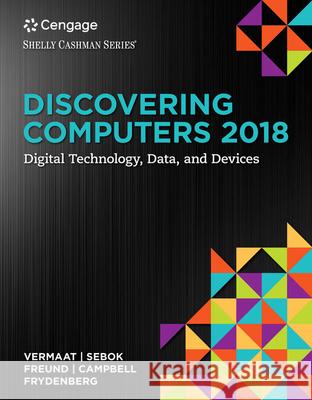 Discovering Computers, Essentials (C)2018: Digital Technology, Data, and Devices Misty E. Vermaat Susan L. Sebok Steven M. Freund 9781337285117 Cengage Learning