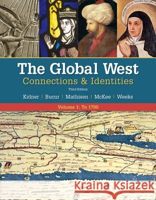 The Global West: Connections & Identities, Volume 1: To 1790 Frank L. Kidner Maria Bucur Ralph Mathisen 9781337401388