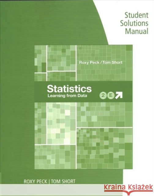 Student Solutions Manual for Peck/Short's Statistics: Learning from Data, 2nd Roxy Peck Tom Short 9781337558389 Brooks Cole