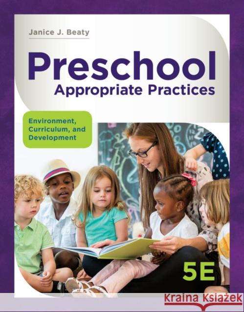 Preschool Appropriate Practices: Environment, Curriculum, and Development Janice J. Beaty 9781337566216