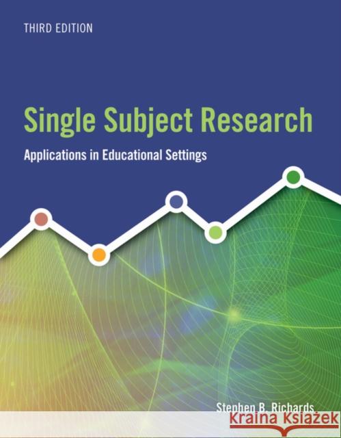 Single Subject Research: Applications in Educational Settings Stephen B. Richards 9781337566698