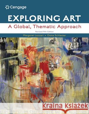 Exploring Art: A Global, Thematic Approach, Revised Margaret Lazzari Dona Schlesier 9781337709910 Cengage Learning