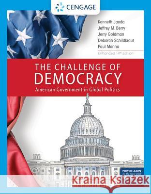 The Challenge of Democracy: American Government in Global Politics, Enhanced Kenneth Janda Jeffrey M. Berry Jerry Goldman 9781337799812