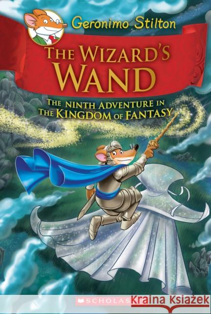 The Wizard's Wand (Geronimo Stilton and the Kingdom of Fantasy #9) Geronimo Stilton 9781338032918