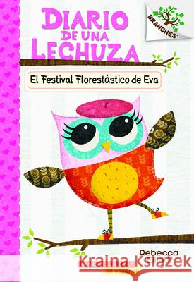 Diario de Una Lechuza #1: El Festival Florestástico de Eva (Eva's Treetop Festival): Un Libro de la Serie Branches Volume 1 Elliott, Rebecca 9781338038415 Scholastic Inc.