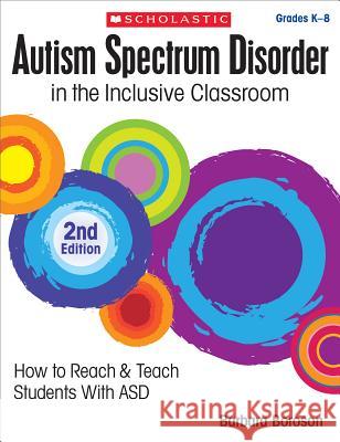 Autism Spectrum Disorder in the Inclusive Classroom, 2nd Edition: How to Reach & Teach Students with Asd Barbara L. Boroson 9781338038545 Teaching Strategies Books (Scholastic)