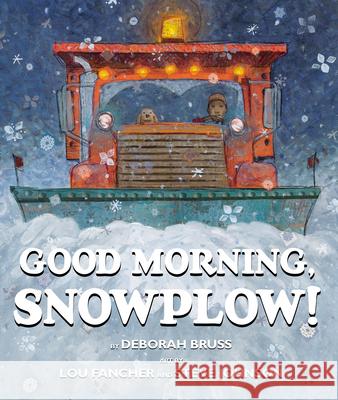 Good Morning, Snowplow! Deborah Bruss Steve Johnson Lou Fancher 9781338089493 Arthur A. Levine Books