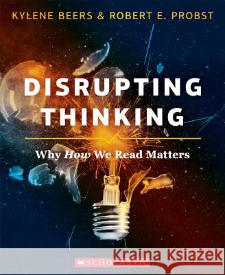 Disrupting Thinking: Why How We Read Matters Kylene Beers, E. Probst 9781338132908 Scholastic US