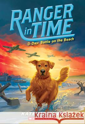 D-Day: Battle on the Beach (Ranger in Time #7): Volume 7 Messner, Kate 9781338133905 Scholastic Press