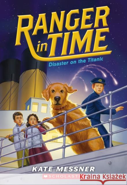 Disaster on the Titanic (Ranger in Time #9): Volume 9 Messner, Kate 9781338133981 Scholastic Press