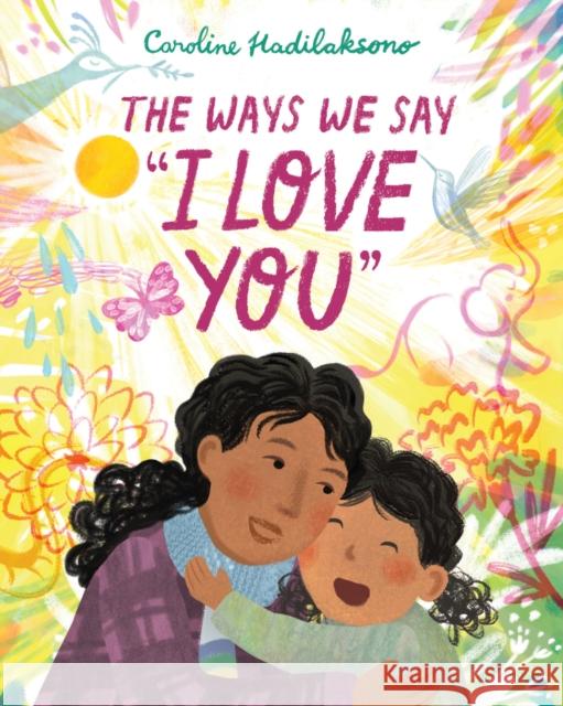 The Ways We Say I Love You Caroline Hadilaksono Caroline Hadilaksono 9781338139204 Orchard Books