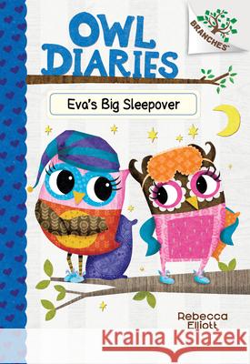 Eva's Big Sleepover: A Branches Book (Owl Diaries #9): Volume 9 Elliott, Rebecca 9781338163070 Scholastic Inc.