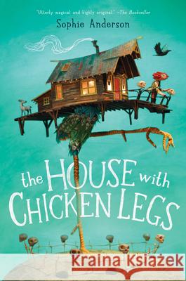 The House with Chicken Legs Sophie Anderson 9781338209969 Scholastic Press