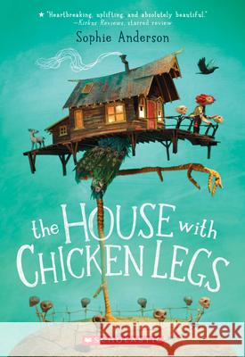 The House with Chicken Legs Sophie Anderson 9781338209976 Scholastic Inc.