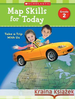 Map Skills for Today: Grade 2: Take a Trip with Us Scholastic Teaching Resources 9781338214895