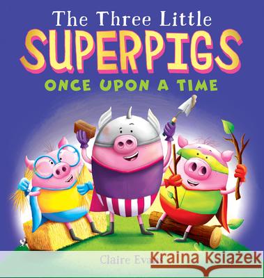 The Three Little Superpigs: Once Upon a Time Claire Evans 9781338245486