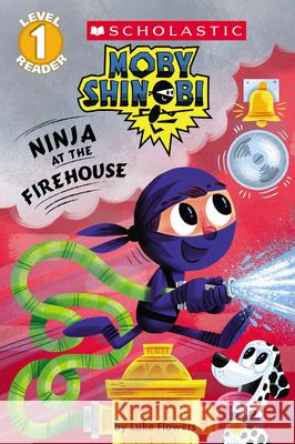 Ninja at the Firehouse (Moby Shinobi: Scholastic Reader, Level 1) Luke Flowers 9781338256116