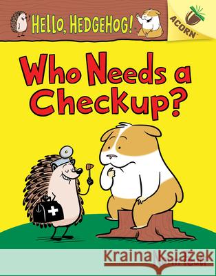 Who Needs a Checkup?: An Acorn Book (Hello, Hedgehog #3): Volume 3 Feuti, Norm 9781338281453 Scholastic Inc.