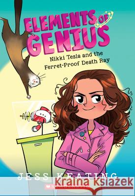 Nikki Tesla and the Ferret-Proof Death Ray (Elements of Genius #1): Volume 1 Marlin, Lissy 9781338295207