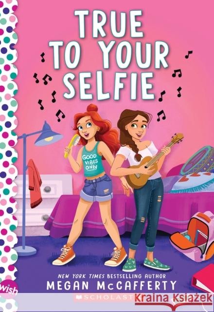 True To Your Selfie: A Wish Novel Megan McCafferty 9781338297003 Scholastic Inc.