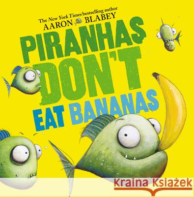 Piranhas Don't Eat Bananas Aaron Blabey Aaron Blabey 9781338297133 Scholastic Press