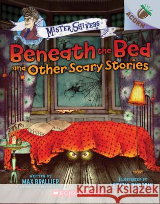 Beneath the Bed and Other Scary Stories: An Acorn Book (Mister Shivers) Max Brallier Letizia Rubegni 9781338318531 Scholastic Inc.