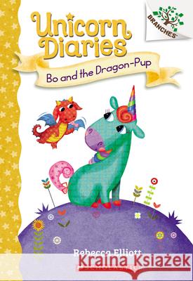 Bo and the Dragon-Pup: A Branches Book (Unicorn Diaries #2): Volume 2 Elliott, Rebecca 9781338323382 Scholastic Inc.