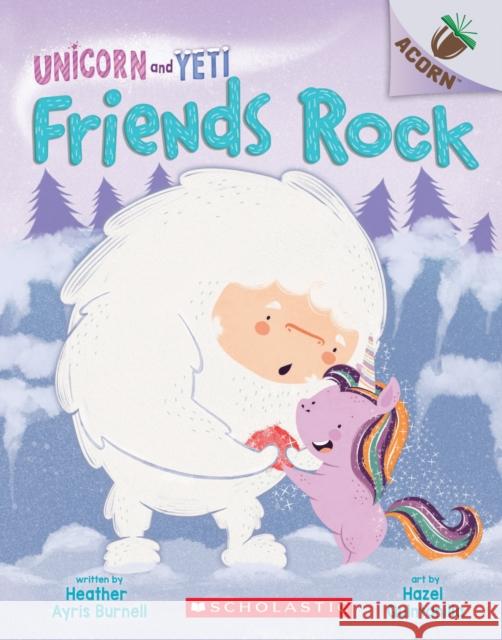 Friends Rock: An Acorn Book (Unicorn and Yeti #3): Volume 3 Burnell, Heather Ayris 9781338329070 Scholastic Inc.