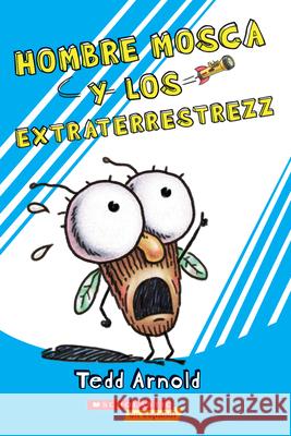 Hombre Mosca y los Extraterrestrezz = Fly Guy and the Alienzz Arnold, Tedd 9781338329698 Scholastic en Espanol