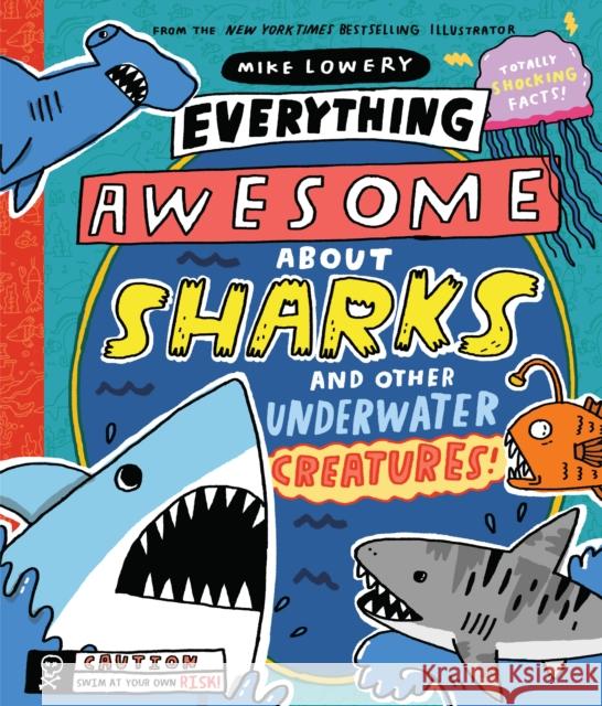 Everything Awesome About Sharks and Other Underwater Creatures! Mike Lowery 9781338359732 Orchard Books