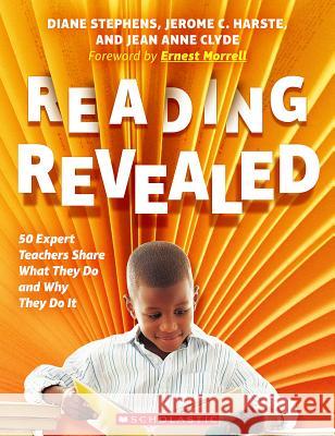 Reading Revealed: 50 Expert Teachers Share What They Do and Why They Do It Diane Stephens, Jerome C Harste, Jean Anne Clyde 9781338538304